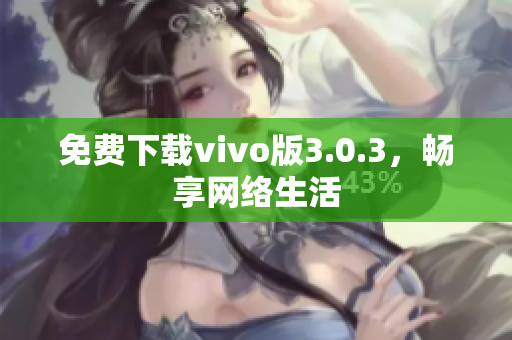 免费下载vivo版3.0.3，畅享网络生活