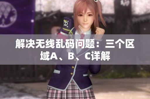 解决无线乱码问题：三个区域A、B、C详解