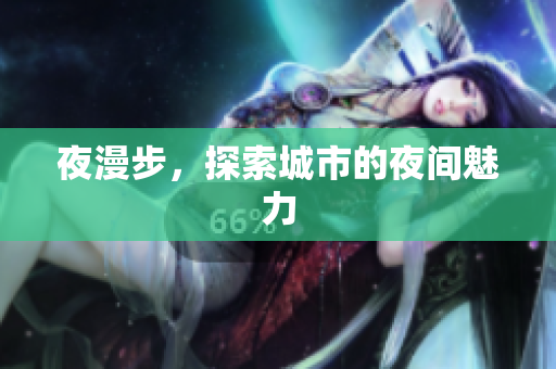 夜漫步，探索城市的夜间魅力
