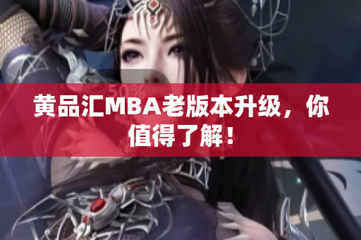黄品汇MBA老版本升级，你值得了解！