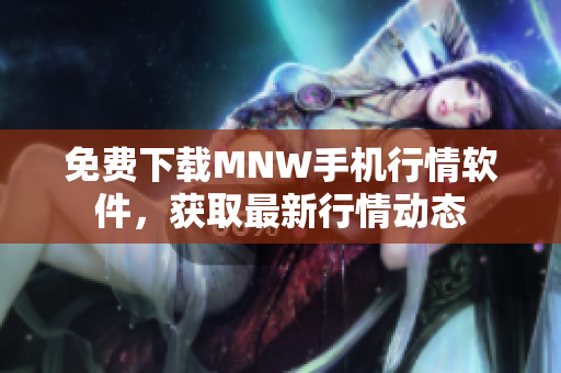 免费下载MNW手机行情软件，获取最新行情动态