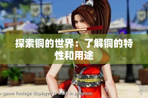 探索铜的世界：了解铜的特性和用途