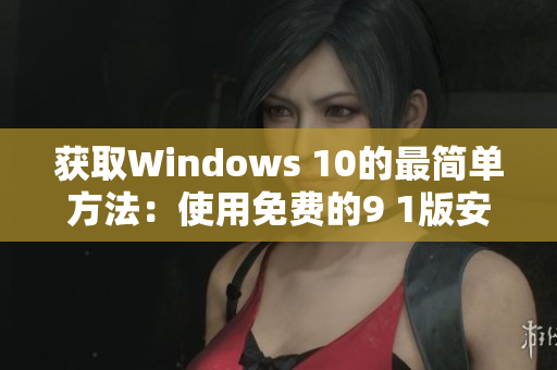 获取Windows 10的最简单方法：使用免费的9 1版安装
