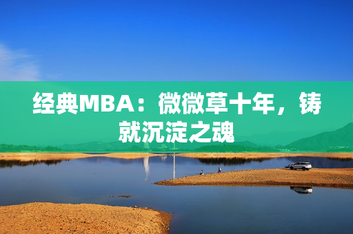 经典MBA：微微草十年，铸就沉淀之魂