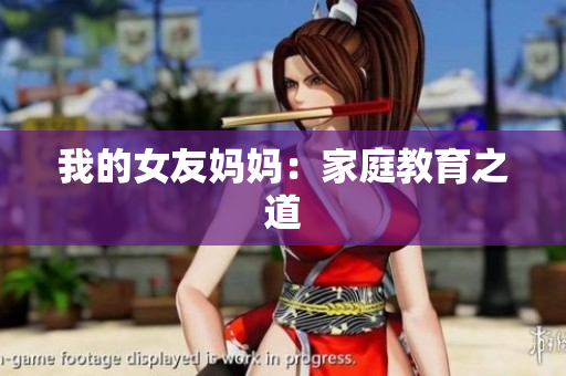 我的女友妈妈：家庭教育之道