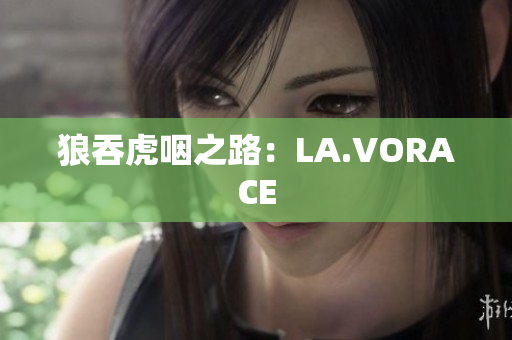 狼吞虎咽之路：LA.VORACE