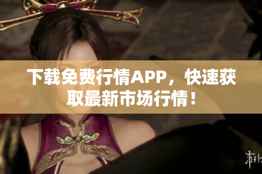 下载免费行情APP，快速获取最新市场行情！