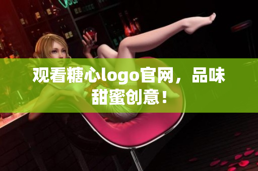 观看糖心logo官网，品味甜蜜创意！