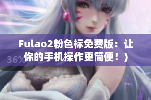 Fulao2粉色标免费版：让你的手机操作更简便！)