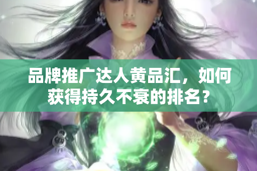 品牌推广达人黄品汇，如何获得持久不衰的排名？