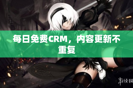 每日免费CRM，内容更新不重复