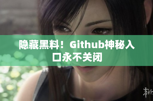 隐藏黑料！Github神秘入口永不关闭