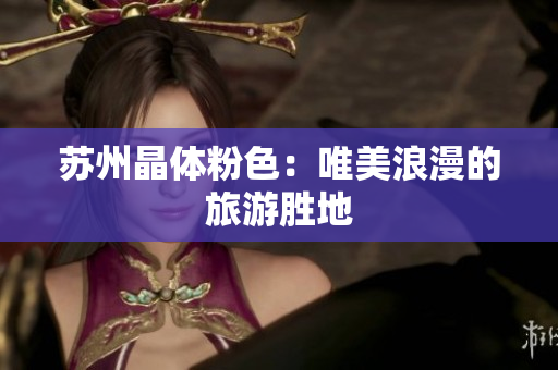 苏州晶体粉色：唯美浪漫的旅游胜地