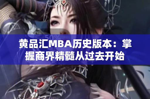黄品汇MBA历史版本：掌握商界精髓从过去开始