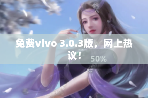 免费vivo 3.0.3版，网上热议！