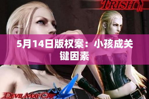 5月14日版权案：小孩成关键因素