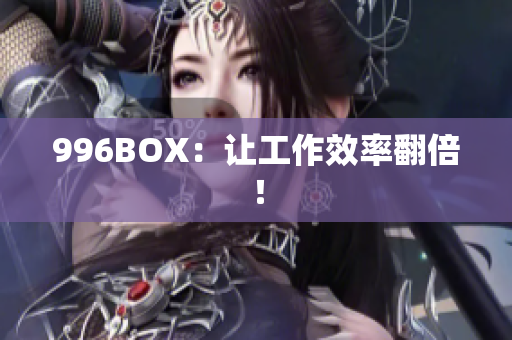 996BOX：让工作效率翻倍！