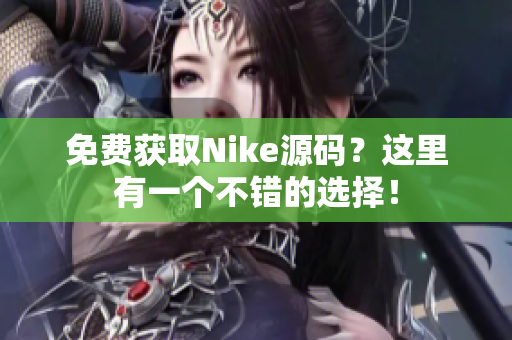 免费获取Nike源码？这里有一个不错的选择！