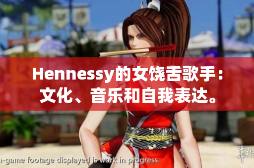Hennessy的女饶舌歌手：文化、音乐和自我表达。