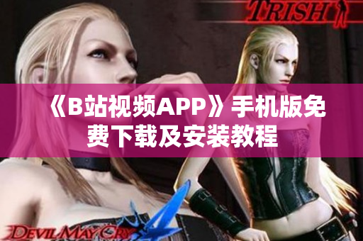 《B站视频APP》手机版免费下载及安装教程