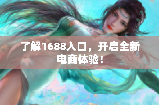 了解1688入口，开启全新电商体验！