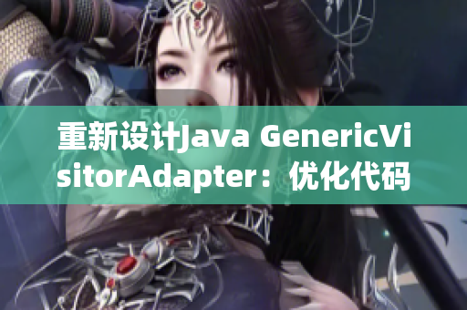 重新设计Java GenericVisitorAdapter：优化代码实现