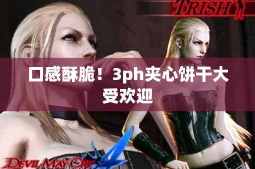 口感酥脆！3ph夹心饼干大受欢迎