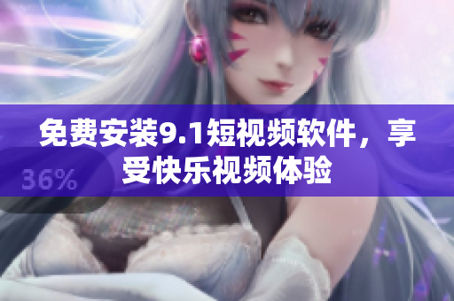 免费安装9.1短视频软件，享受快乐视频体验
