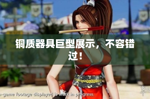 铜质器具巨型展示，不容错过！