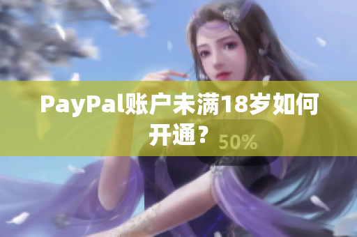 PayPal账户未满18岁如何开通？