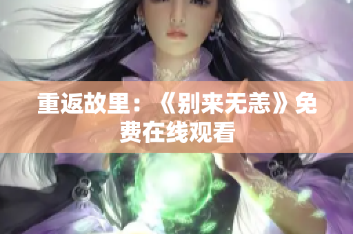 重返故里：《别来无恙》免费在线观看