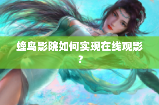 蜂鸟影院如何实现在线观影？