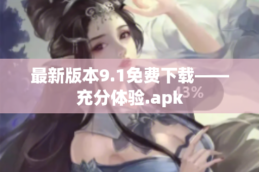 最新版本9.1免费下载——充分体验.apk
