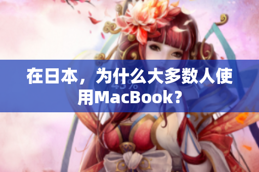 在日本，为什么大多数人使用MacBook？