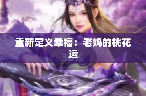 重新定义幸福：老妈的桃花运