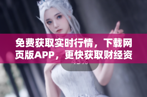 免费获取实时行情，下载网页版APP，更快获取财经资讯！