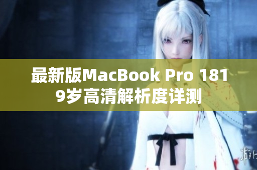 最新版MacBook Pro 1819岁高清解析度详测