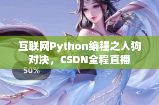 互联网Python编程之人狗对决，CSDN全程直播
