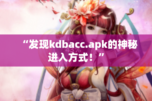 “发现kdbacc.apk的神秘进入方式！”
