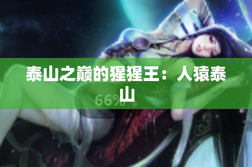 泰山之巅的猩猩王：人猿泰山