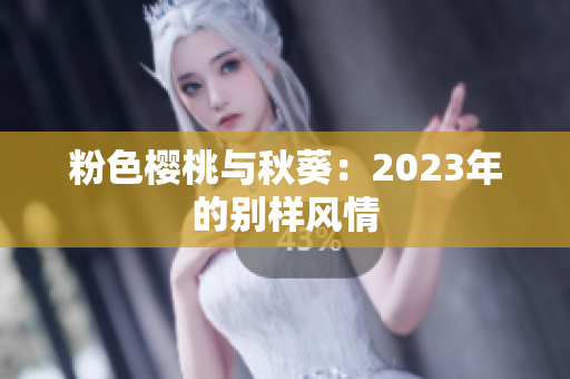 粉色樱桃与秋葵：2023年的别样风情