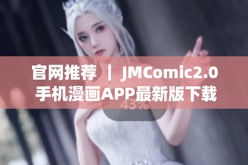 官网推荐 ｜ JMComic2.0 手机漫画APP最新版下载