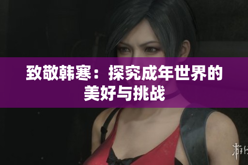 致敬韩寒：探究成年世界的美好与挑战