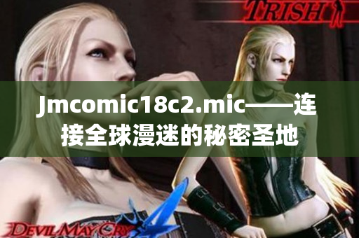 Jmcomic18c2.mic——连接全球漫迷的秘密圣地