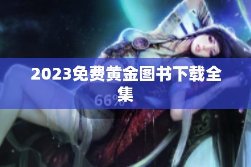 2023免费黄金图书下载全集