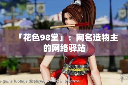 「花色98堂」：网名造物主的网络驿站