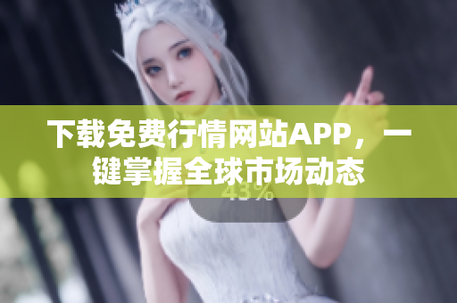 下载免费行情网站APP，一键掌握全球市场动态