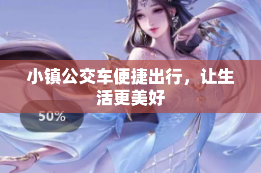 小镇公交车便捷出行，让生活更美好