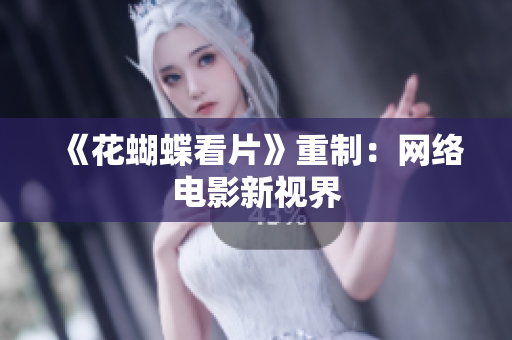 《花蝴蝶看片》重制：网络电影新视界