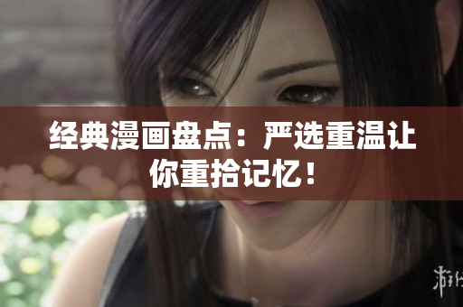 经典漫画盘点：严选重温让你重拾记忆！